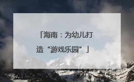 海南：为幼儿打造“游戏乐园”