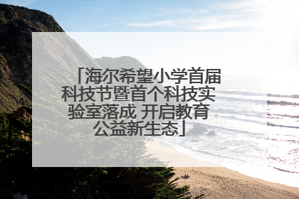 海尔希望小学首届科技节暨首个科技实验室落成 开启教育公益新生态