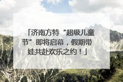 济南方特“超级儿童节”即将启幕，假期带娃共赴欢乐之约！