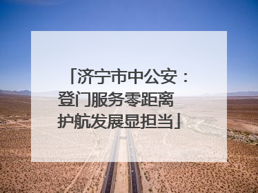 济宁市中公安：登门服务零距离 护航发展显担当
