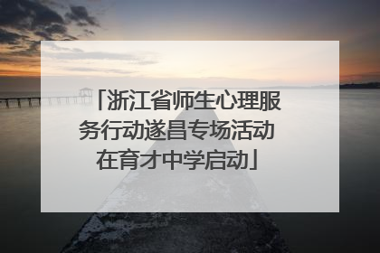 浙江省师生心理服务行动遂昌专场活动在育才中学启动