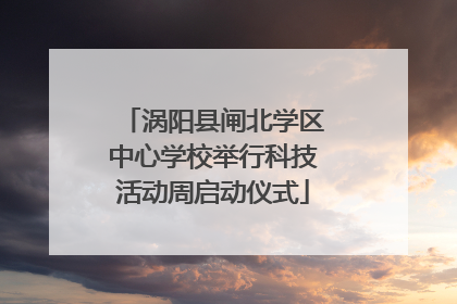 涡阳县闸北学区中心学校举行科技活动周启动仪式