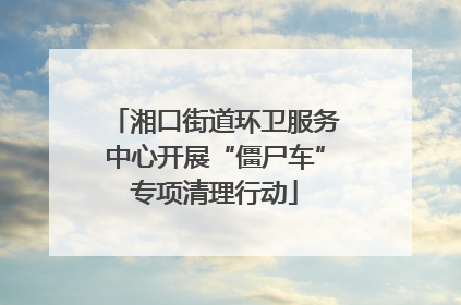 湘口街道环卫服务中心开展“僵尸车”专项清理行动