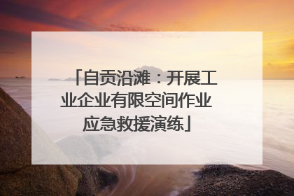 自贡沿滩：开展工业企业有限空间作业应急救援演练