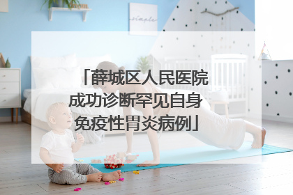 薛城区人民医院成功诊断罕见自身免疫性胃炎病例