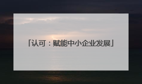 认可：赋能中小企业发展