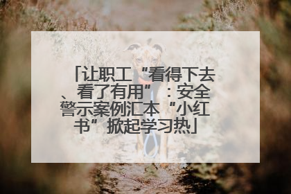 让职工“看得下去、看了有用”：安全警示案例汇本“小红书”掀起学习热