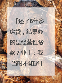 还了6年多房贷，结果办的是经营性贷款？业主：我当时不知道
