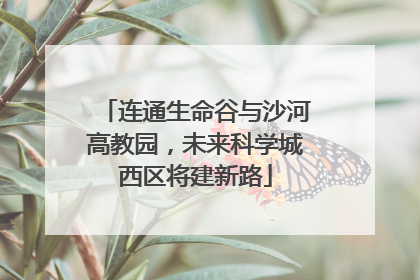 连通生命谷与沙河高教园，未来科学城西区将建新路