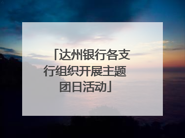 达州银行各支行组织开展主题团日活动