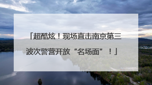 超酷炫！现场直击南京第三波次警营开放“名场面”！