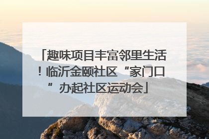 趣味项目丰富邻里生活！临沂金颐社区“家门口”办起社区运动会