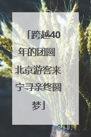 跨越40年的团圆 北京游客来宁寻亲终圆梦