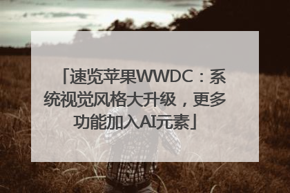 速览苹果WWDC：系统视觉风格大升级，更多功能加入AI元素