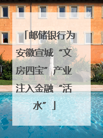 邮储银行为安徽宣城“文房四宝”产业注入金融“活水”