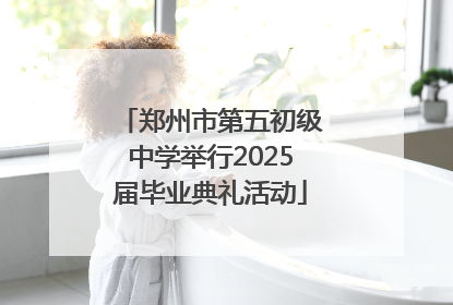 郑州市第五初级中学举行2025届毕业典礼活动