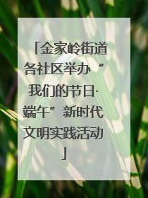 金家岭街道各社区举办“我们的节日·端午”新时代文明实践活动