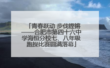 青春跃动 步伐铿锵——合肥市第四十六中学海恒分校七、八年级跑操比赛圆满落幕