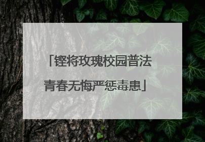 铿将玫瑰校园普法 青春无悔严惩毒患