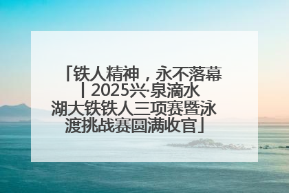 铁人精神，永不落幕丨2025兴·泉滴水湖大铁铁人三项赛暨泳渡挑战赛圆满收官
