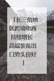 长三角地区跨境电商持续增长 高端装备出口势头良好