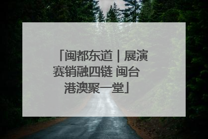 闽都东道｜展演赛销融四链 闽台港澳聚一堂