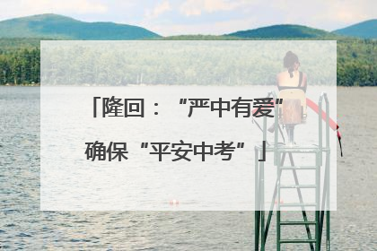 隆回：“严中有爱”确保“平安中考”