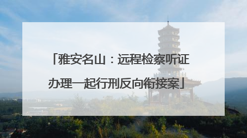 雅安名山：远程检察听证 办理一起行刑反向衔接案