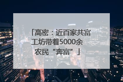 高密：近百家共富工坊带着5000余农民“奔富”