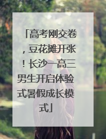 高考刚交卷，豆花摊开张！长沙一高三男生开启体验式暑假成长模式