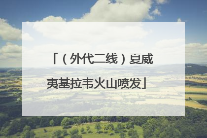 （外代二线）夏威夷基拉韦火山喷发
