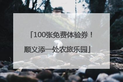 100张免费体验券！顺义添一处农旅乐园