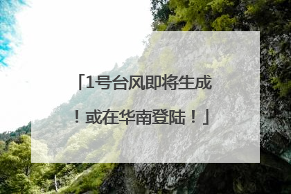 1号台风即将生成！或在华南登陆！