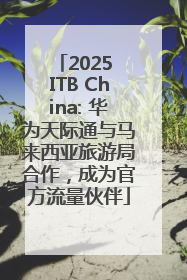 2025 ITB China: 华为天际通与马来西亚旅游局合作，成为官方流量伙伴