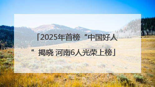 2025年首榜“中国好人”揭晓 河南6人光荣上榜