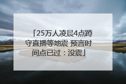 25万人凌晨4点蹲守直播等地震 预言时间点已过：没震