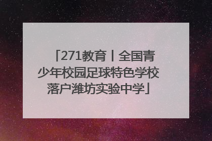 271教育丨全国青少年校园足球特色学校落户潍坊实验中学