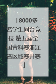 8000多名学生同台竞技 第五届全国青科赛浙江省区域赛开赛