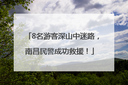 8名游客深山中迷路，南昌民警成功救援！