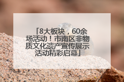 8大板块，60余场活动！市南区非物质文化遗产宣传展示活动精彩启幕