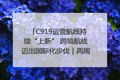 C919运营航线持续“上新” 跨境航线迈出国际化步伐｜两周年“成绩单”梳理↓